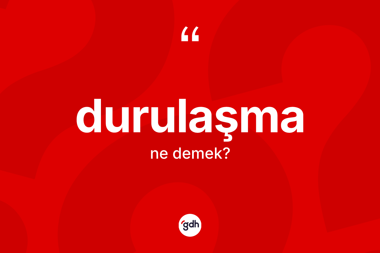 Durulaşma kelimesinin tanımı nedir? Durulaşmanın TDK'ya göre anlamı nedir?