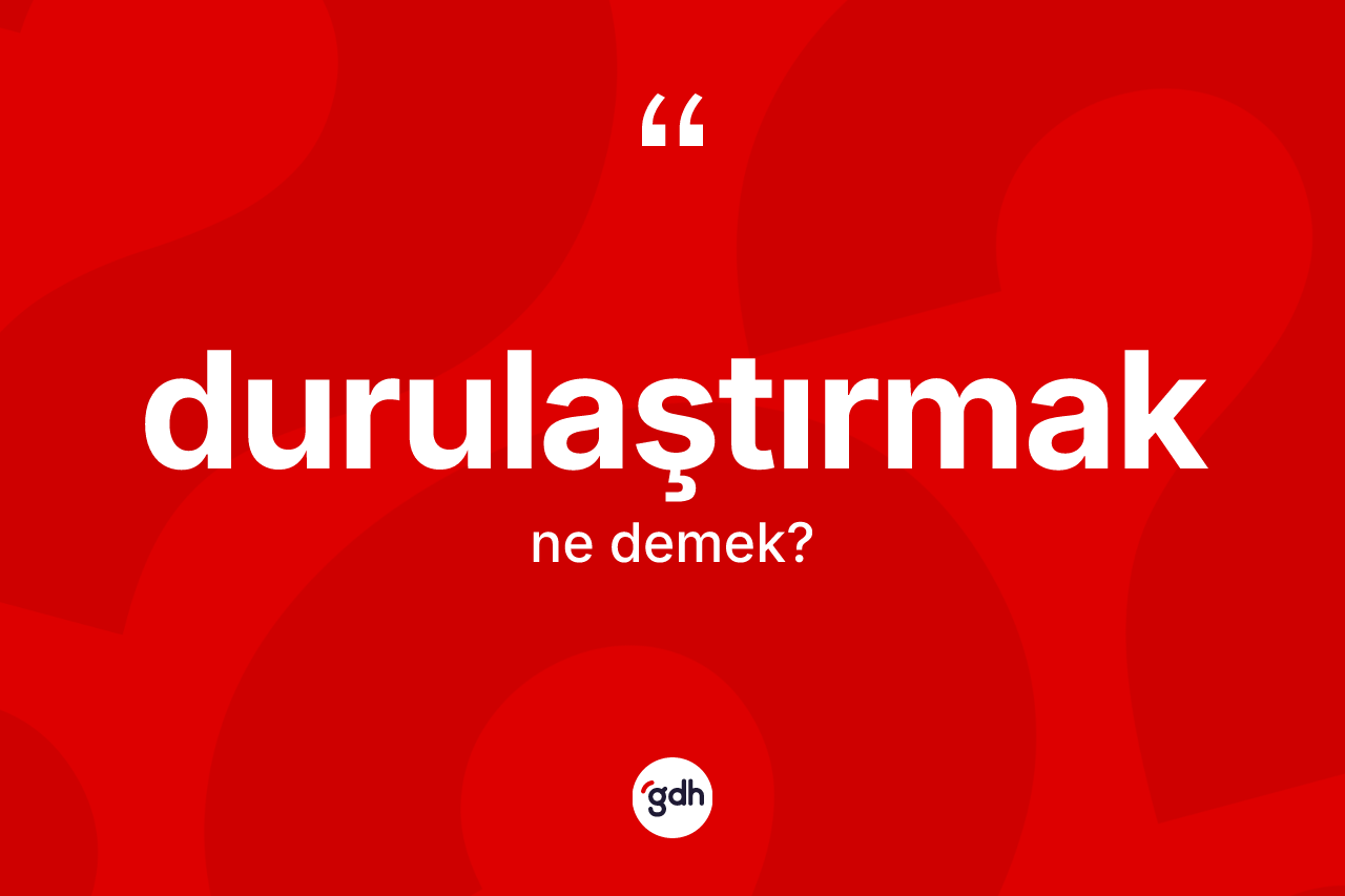 Durulaştırmak kelimesinin tanımı nedir? Durulaştırmak kelimesinin TDK'ya göre açıklaması nedir?