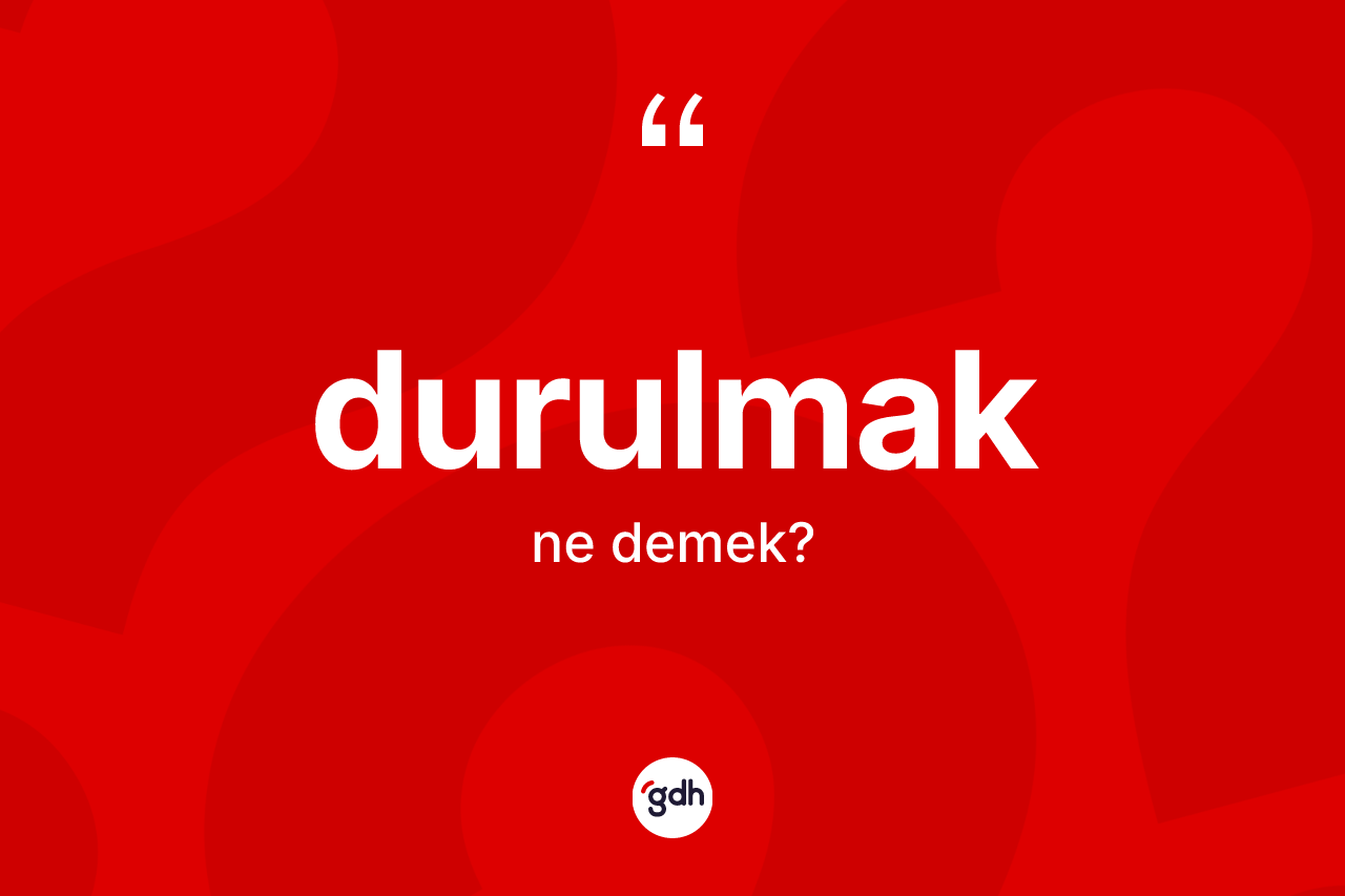 Durulmak kelimesi ne anlama gelir? Durulmağın TDK'ya göre anlamı nedir?