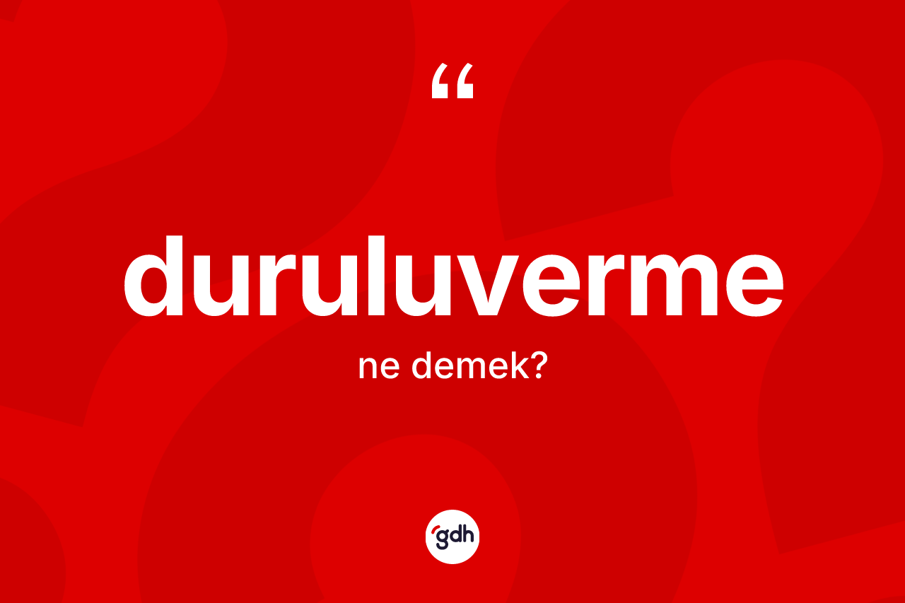 Duruluverme kelimesi ne demek?