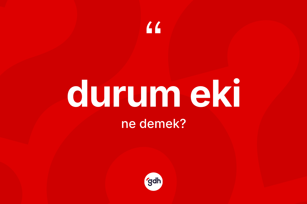 Durum eki kelimesinin tanımı nedir? Durum eki kelimesinin özellikleri nelerdir?
