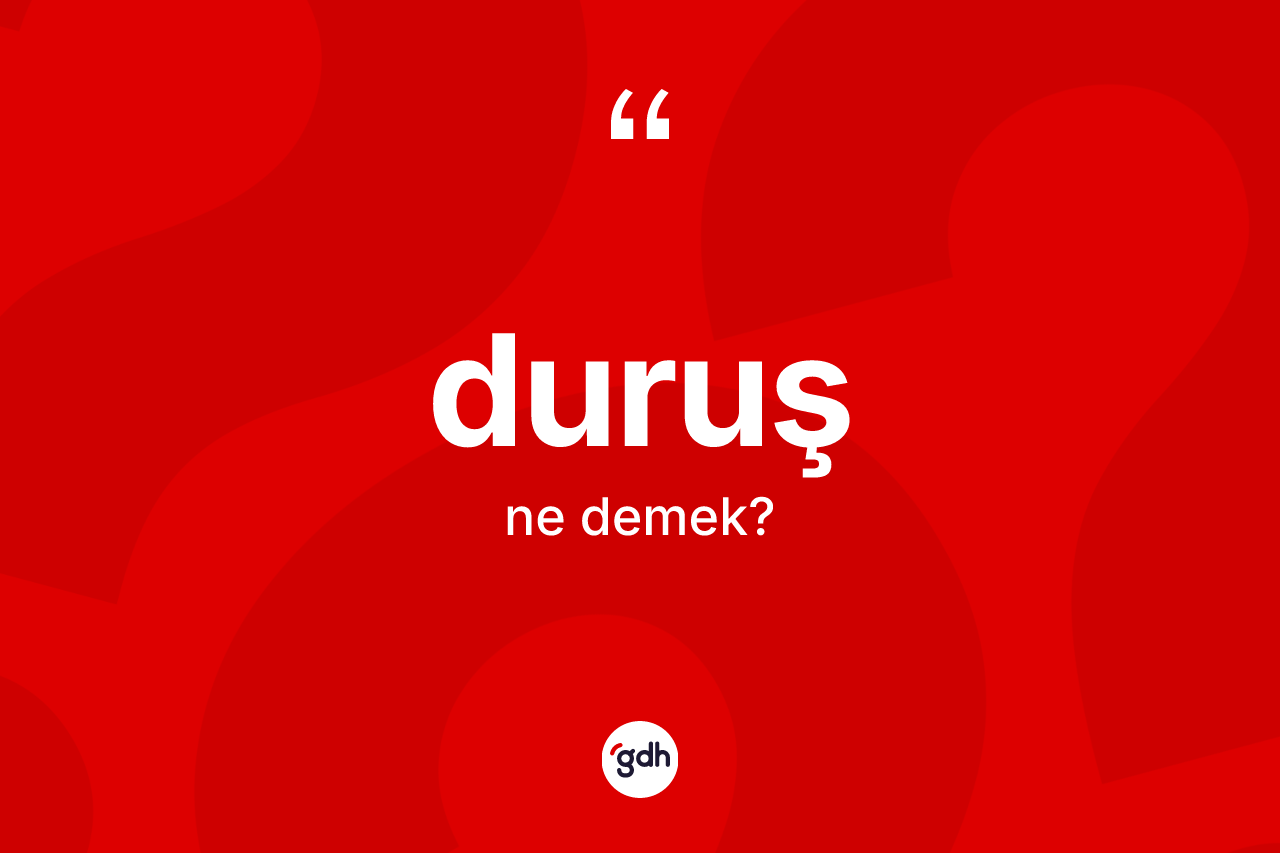 Duruş kelimesinin anlamı nedir? Duruşun TDK'ya göre anlamı nedir?