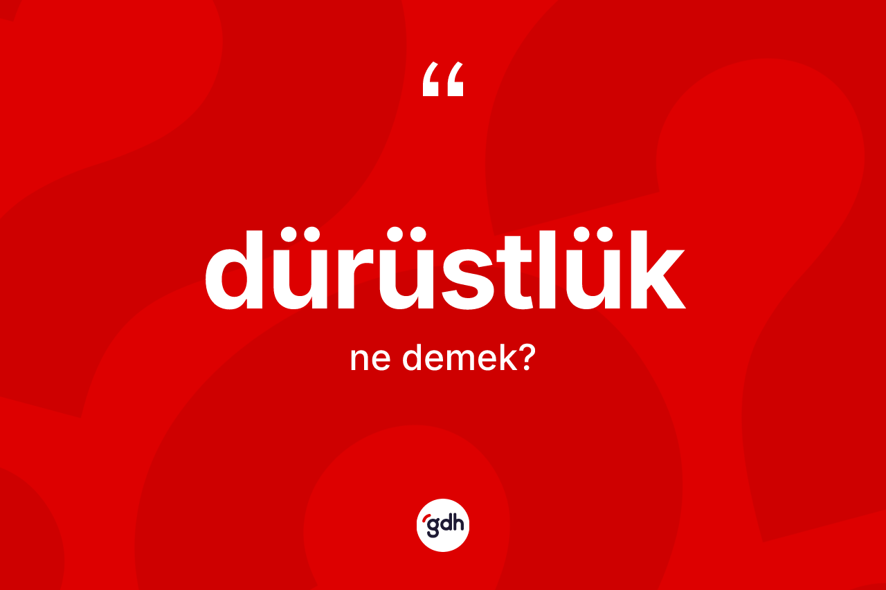 Dürüstlük kelimesinin tanımı nedir? Dürüstlük kelimesinin TDK'ya göre açıklaması nedir?
