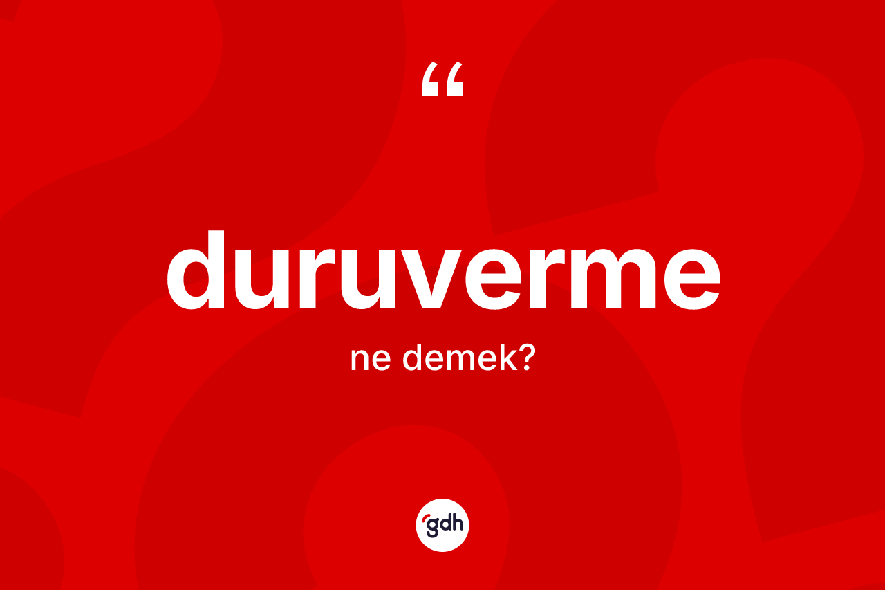 Duruverme kelimesinin tanımı nedir? Duruverme kelimesinin TDK'ya göre açıklaması nedir?