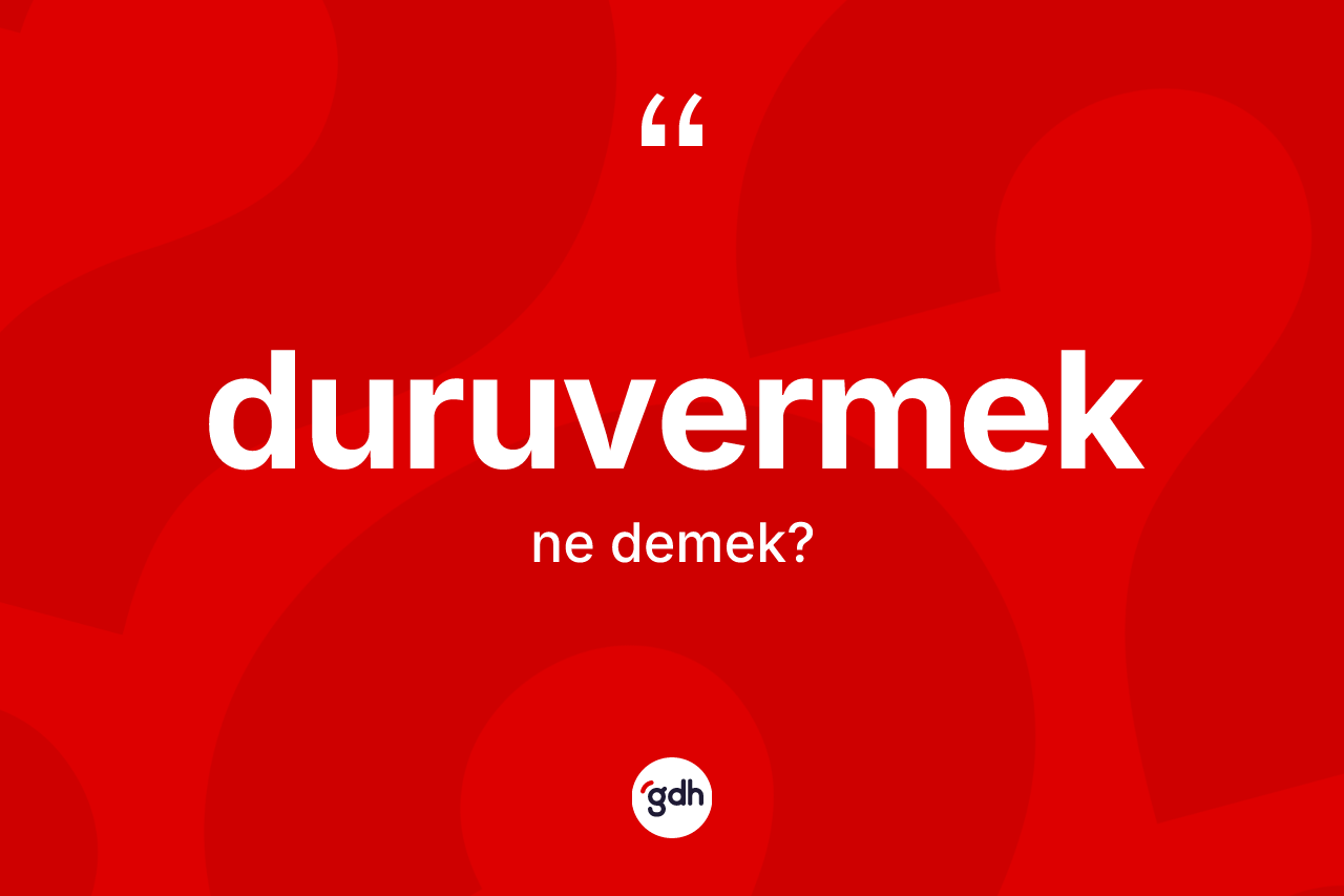 Duruvermek kelimesi ne anlama gelir? Duruvermeğin TDK'ya göre anlamı nedir?