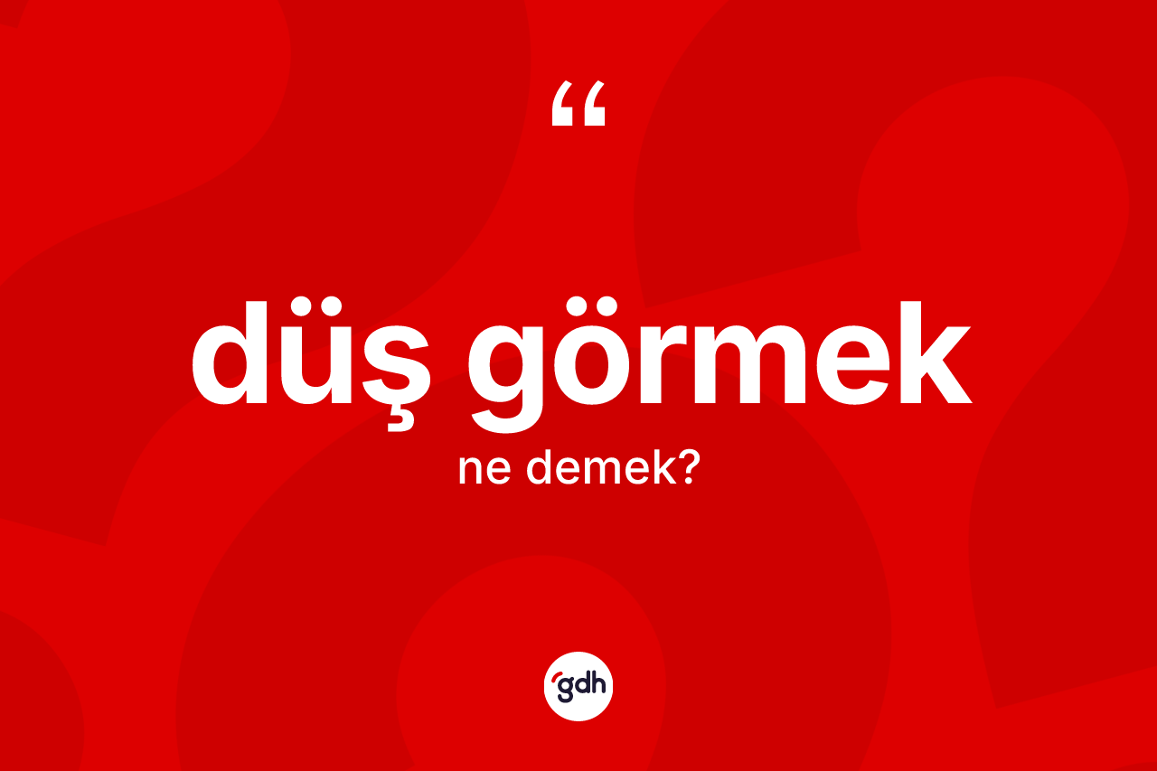 Düş görmek ifadesinin anlamı nedir?