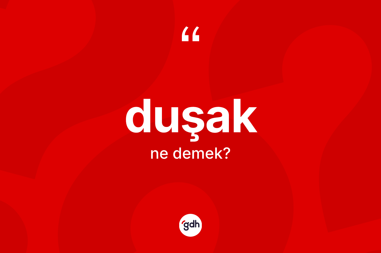 Duşak kelimesi ne anlama gelir? Duşağın TDK'ya göre anlamı nedir?