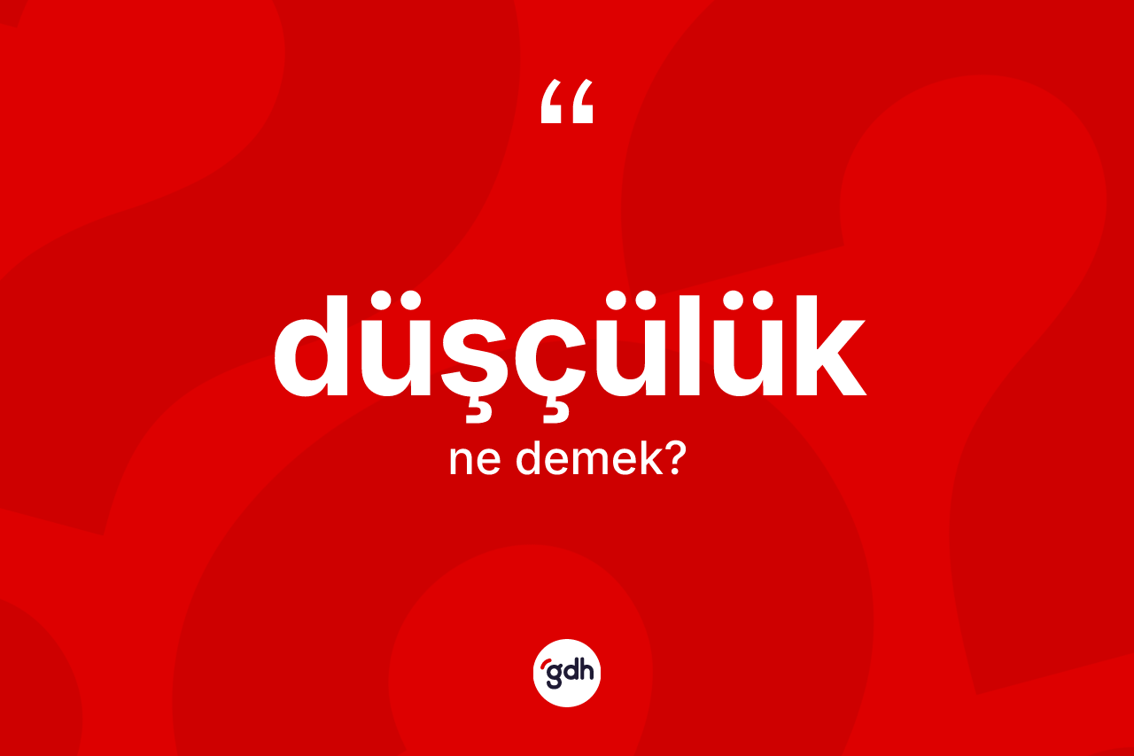 Düşçülük ne demek?