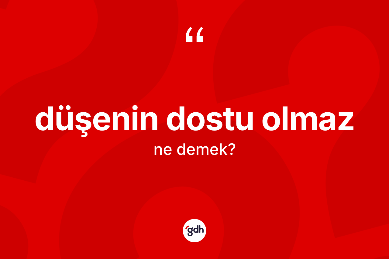Düşenin dostu olmaz ifadesinin anlamı nedir?