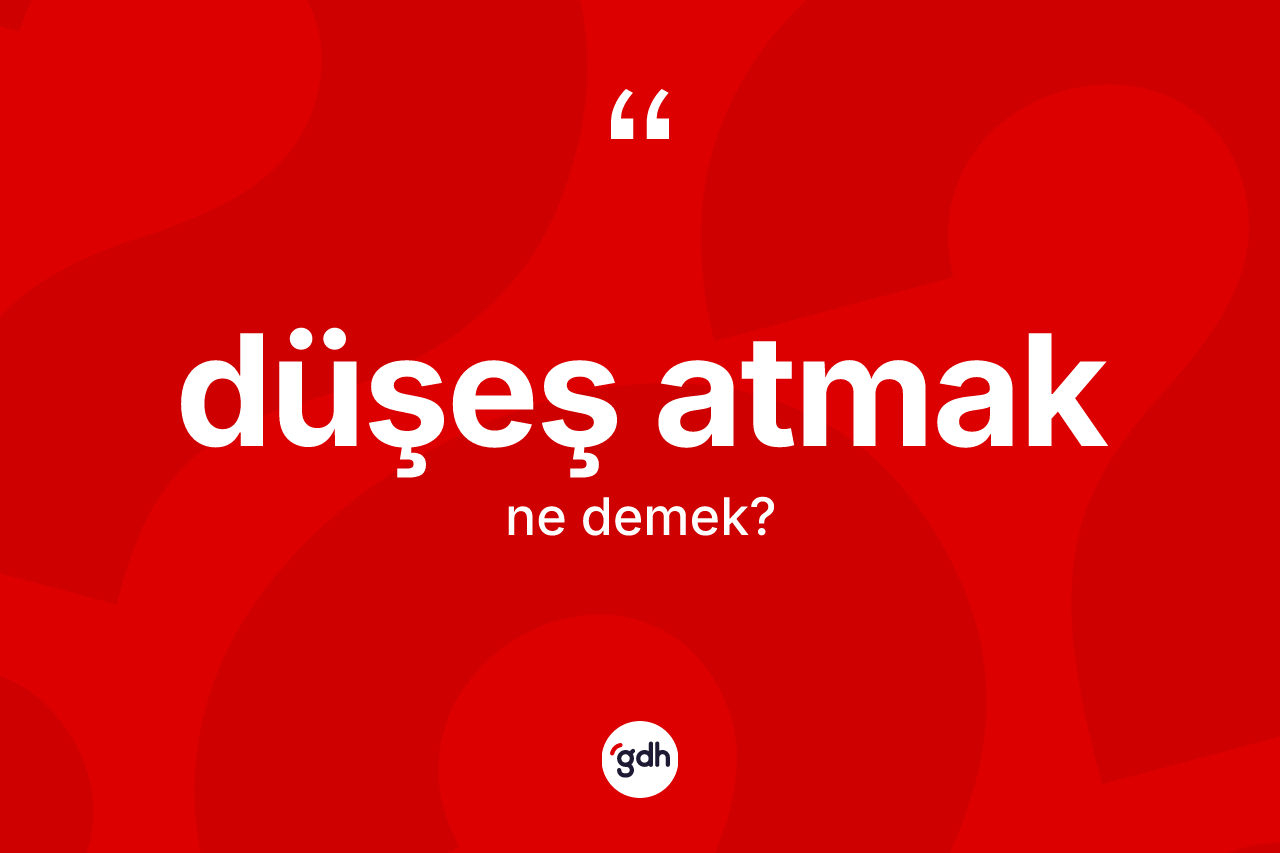 Düşeş atmak ne anlama gelir?