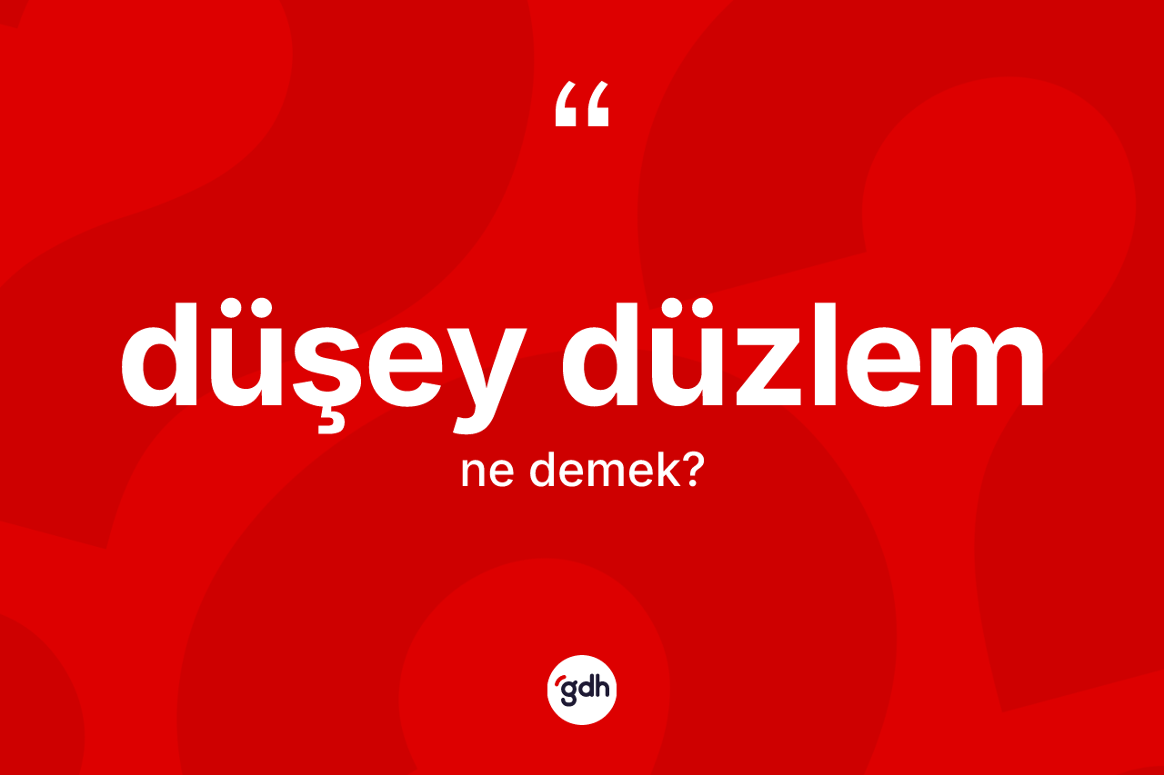 Düşey düzlem kelimesi ne demek?