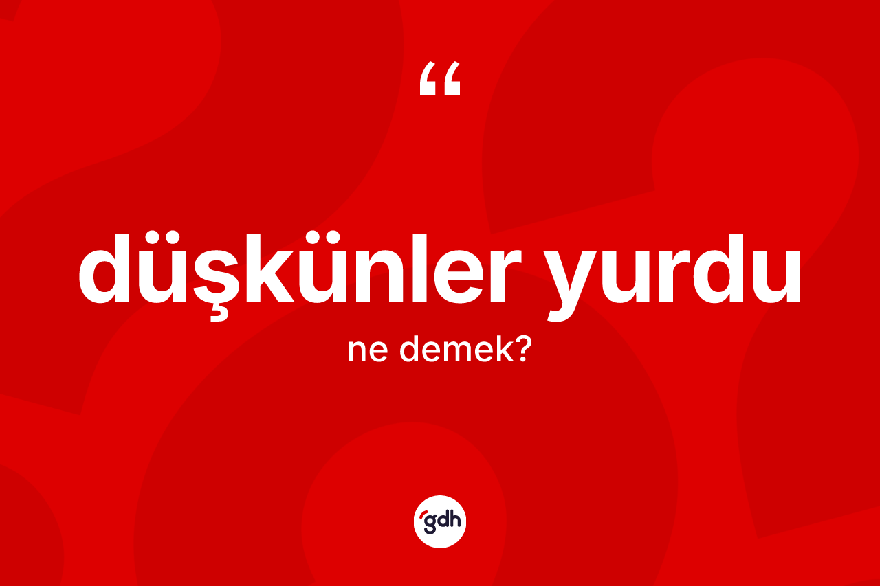 Düşkünler yurdu kelimesinin sözlükteki tanımı nedir? Düşkünler yurdunun TDK'ya göre anlamı nedir?