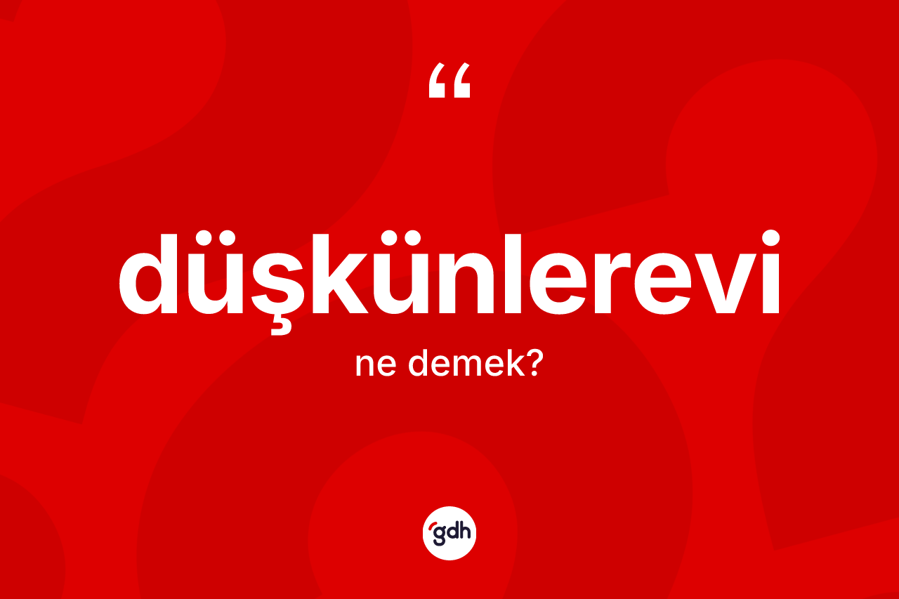 Düşkünlerevi kelimesinin tanımı nedir? Düşkünlerevinin TDK'ya göre anlamı nedir?