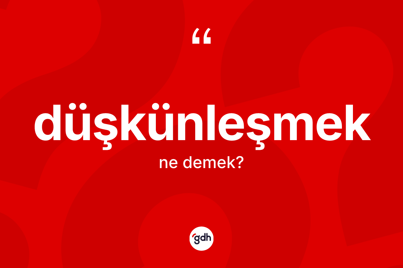 Düşkünleşmek kelimesinin sözlükteki tanımı nedir?