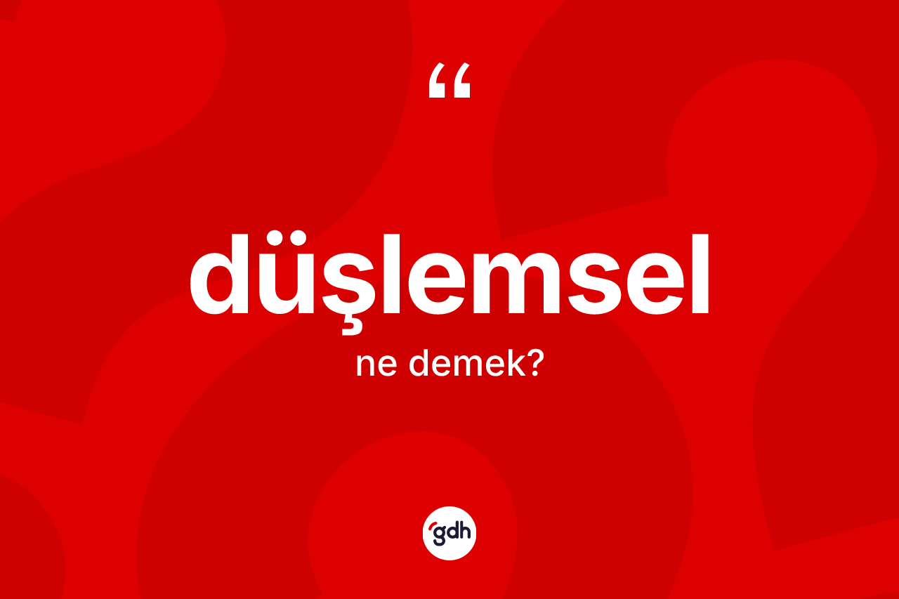 Düşlemsel kelimesinin sözlükteki tanımı nedir?