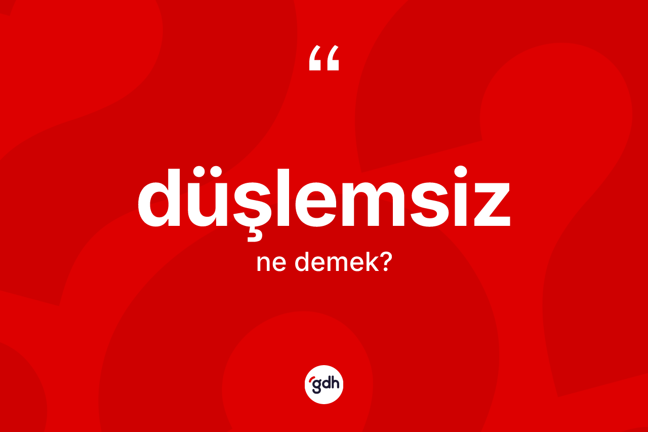 Düşlemsiz ne anlama gelir?
