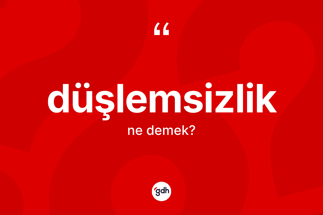 Düşlemsizlik kelimesinin anlamı nedir?