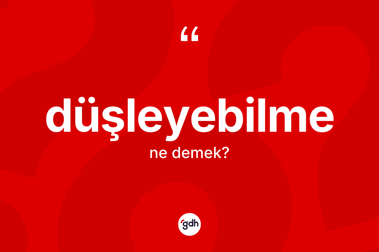 Düşleyebilme kelimesinin anlamı nedir?