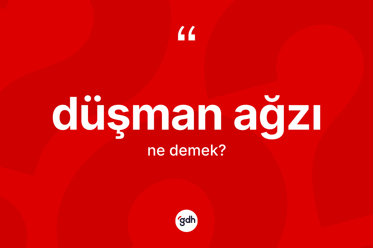 Düşman ağzı kelimesi nedir? Düşman ağzının halk arasındaki kullanımı nasıldır?