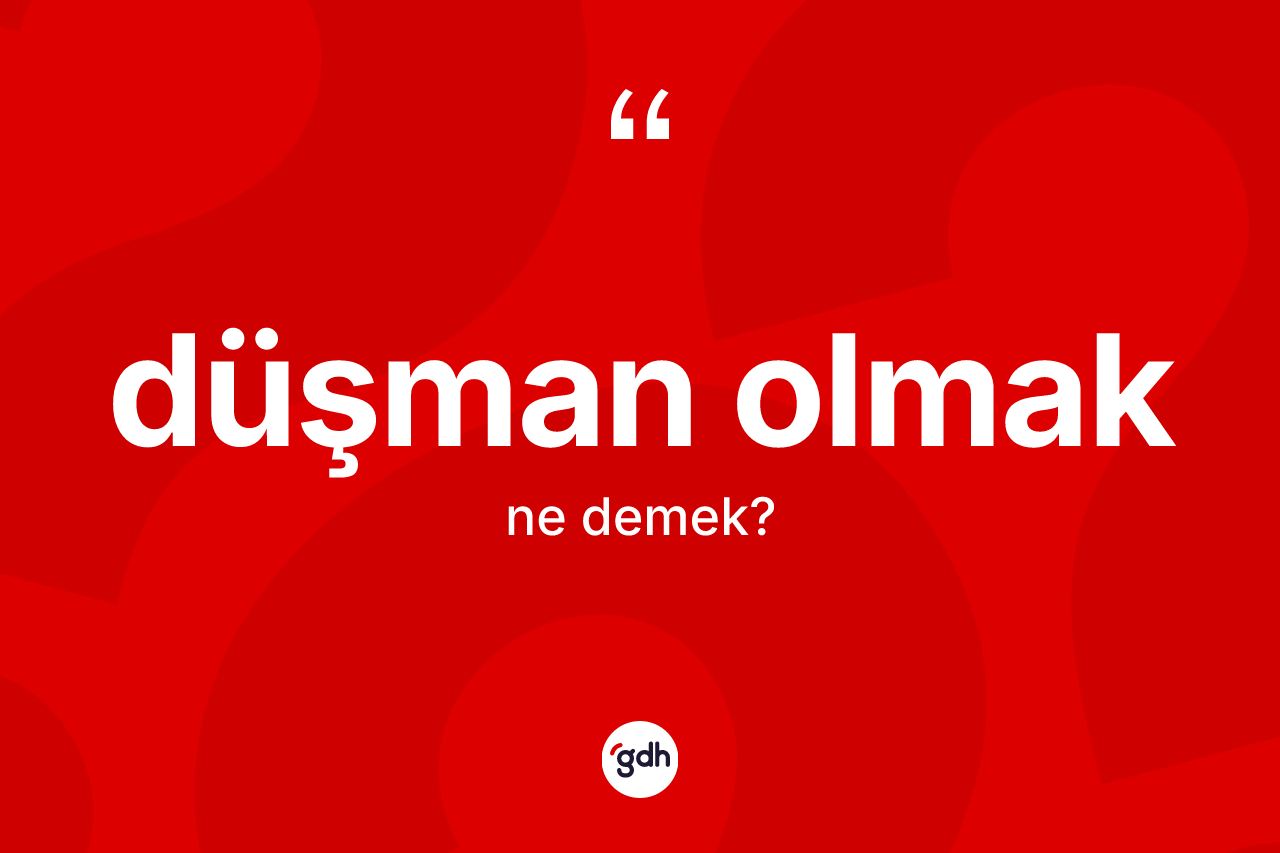 Düşman olmak ifadesinin kısaca anlamı nedir? Düşman olmak ifadesinin TDK anlamı nedir?