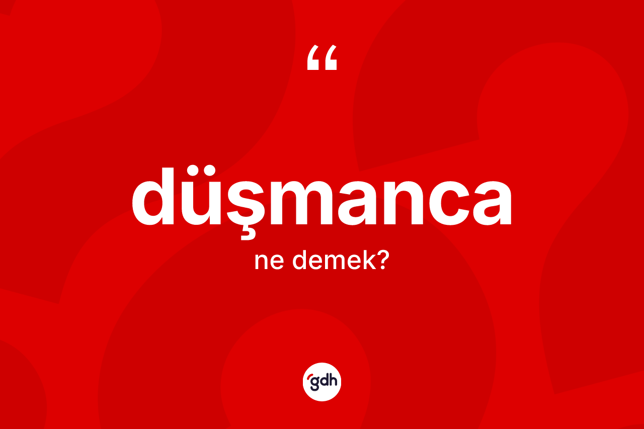 Düşmanca ne anlama gelir?