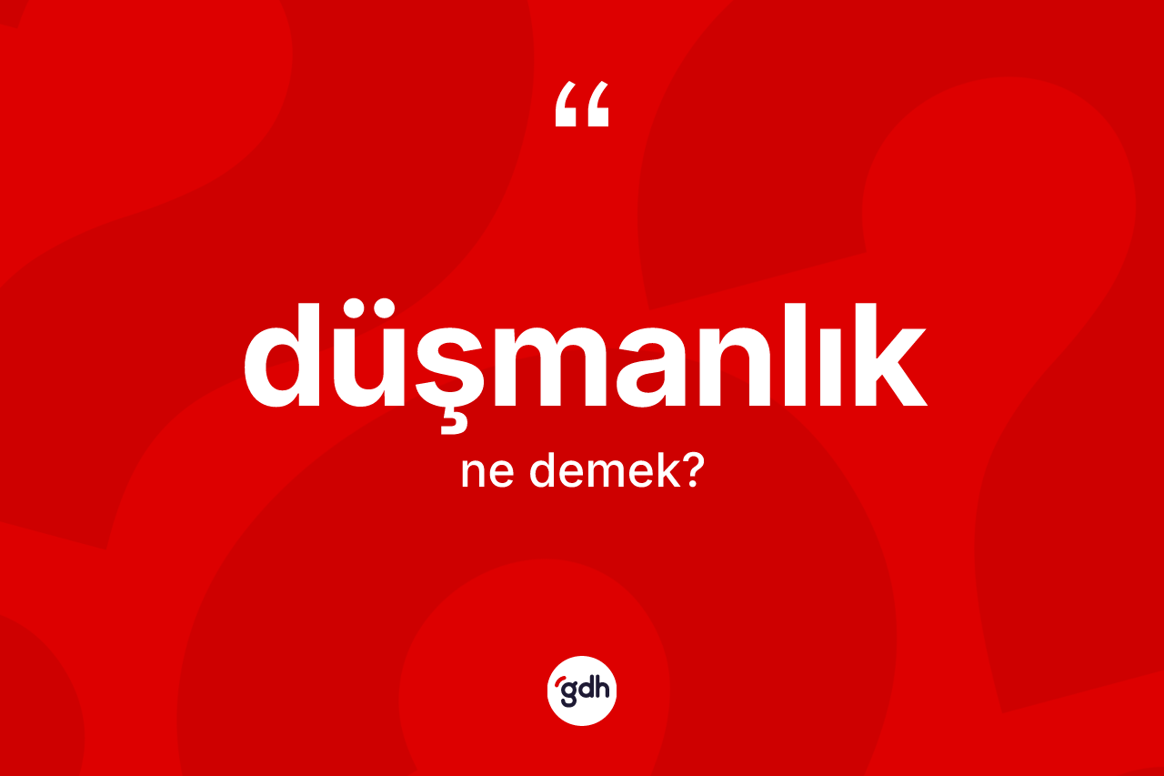 Düşmanlık kelimesinin tanımı nedir?