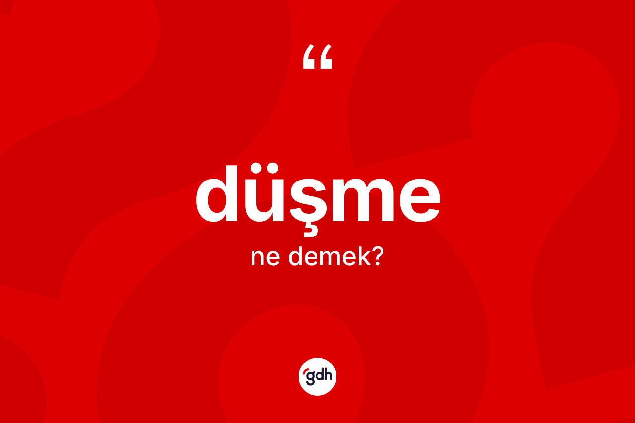 Düşme kelimesinin anlamı nedir? Düşmenin sözlükteki anlamı nedir?
