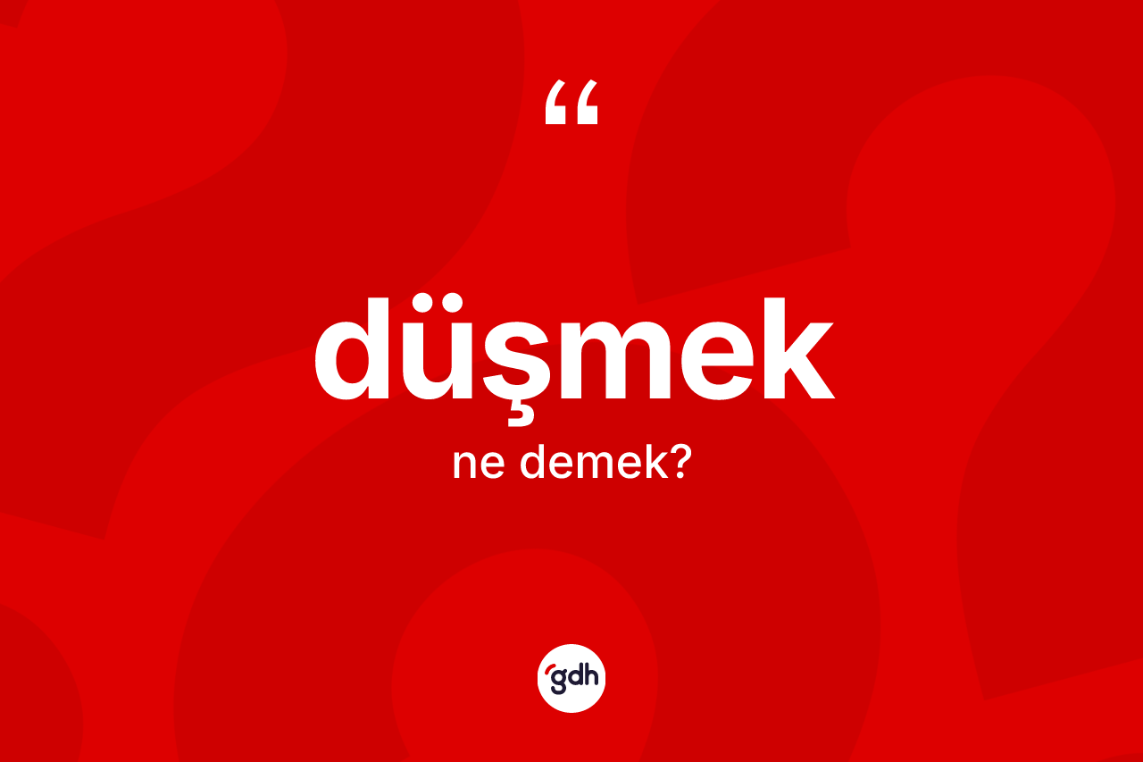 Düşmek kelimesinin sözlükteki tanımı nedir?