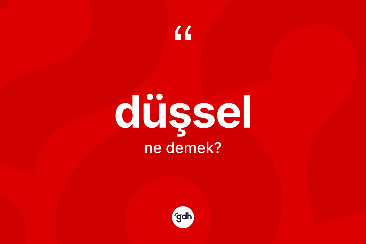 Düşsel kelimesinin anlamı nedir?