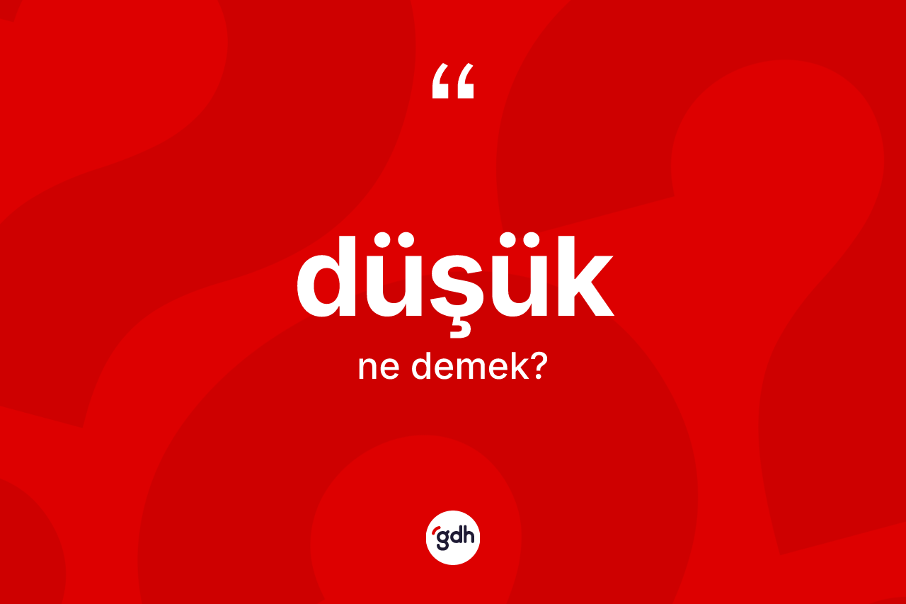 Düşük kelimesi nedir?