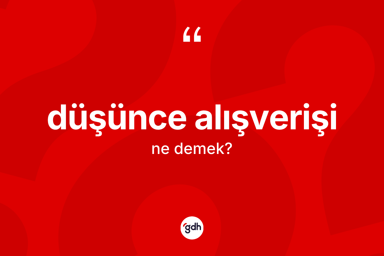 Düşünce alışverişi kelimesinin anlamı nedir? Düşünce alışverişinin TDK'ya göre anlamı nedir?