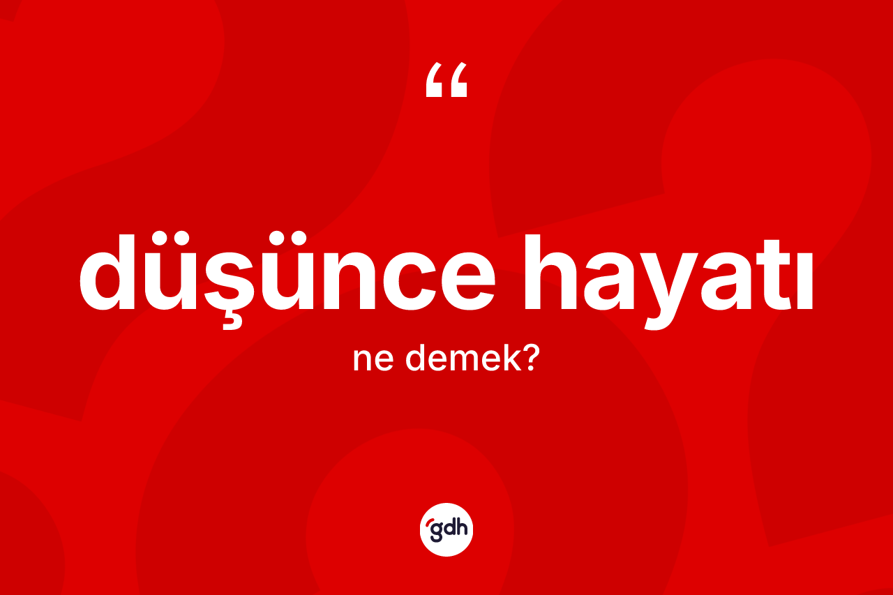 Düşünce hayatı kelimesi ne anlama gelir? Düşünce hayatının TDK'ya göre anlamı nedir?