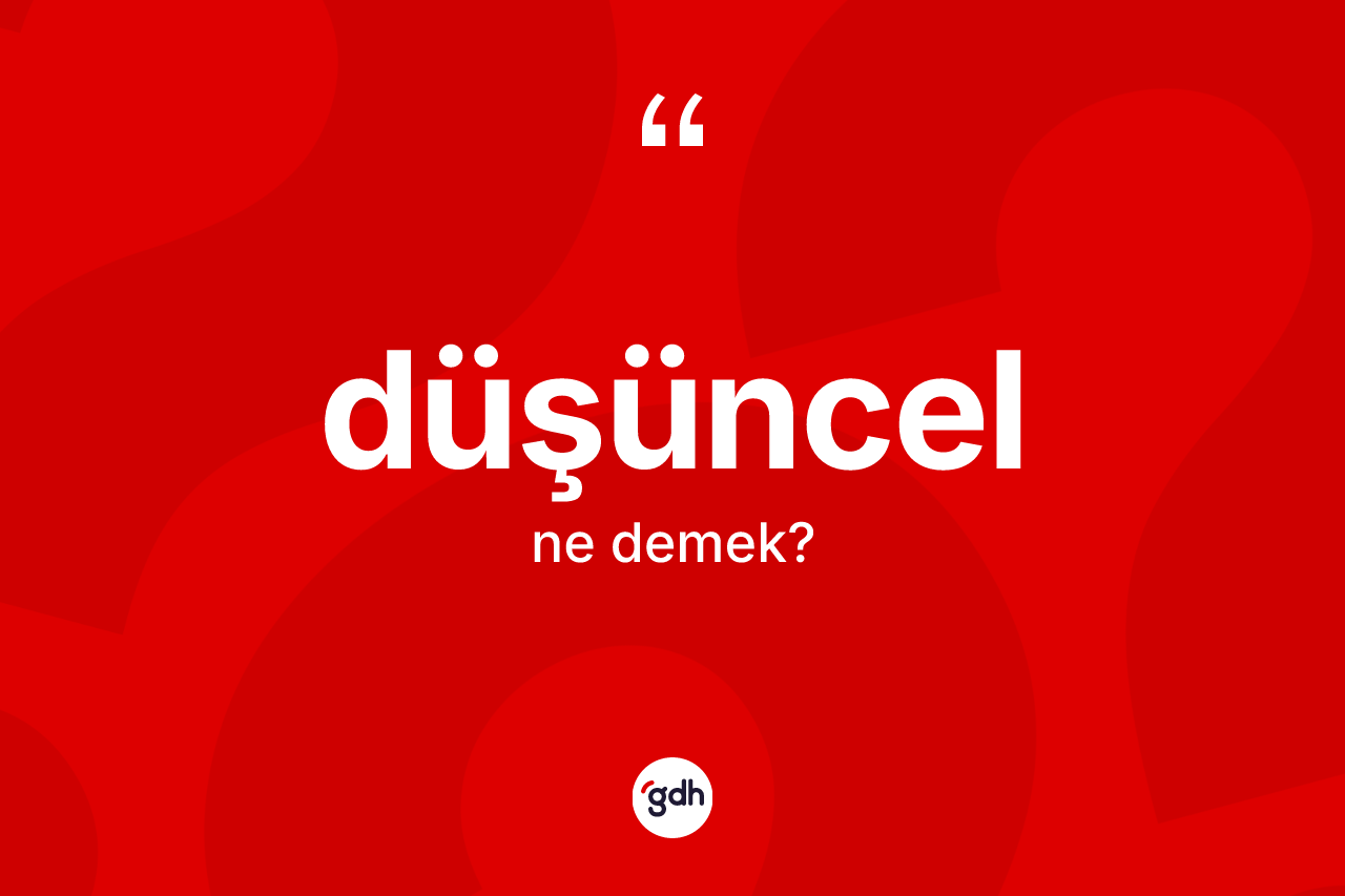 Düşüncel kelimesi ne demek? Düşüncelin TDK'ya göre anlamı nedir?