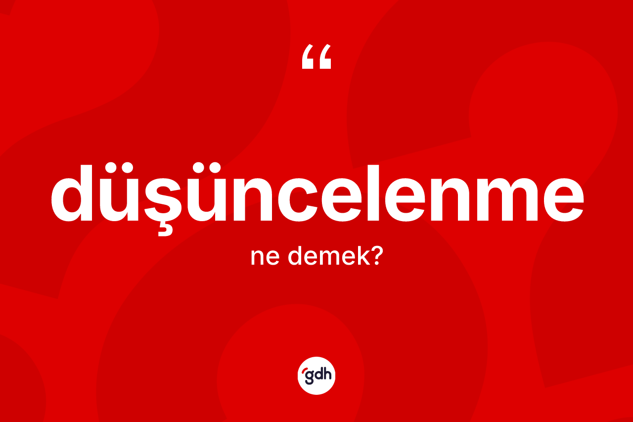 Düşüncelenme kelimesi ne anlama gelir?