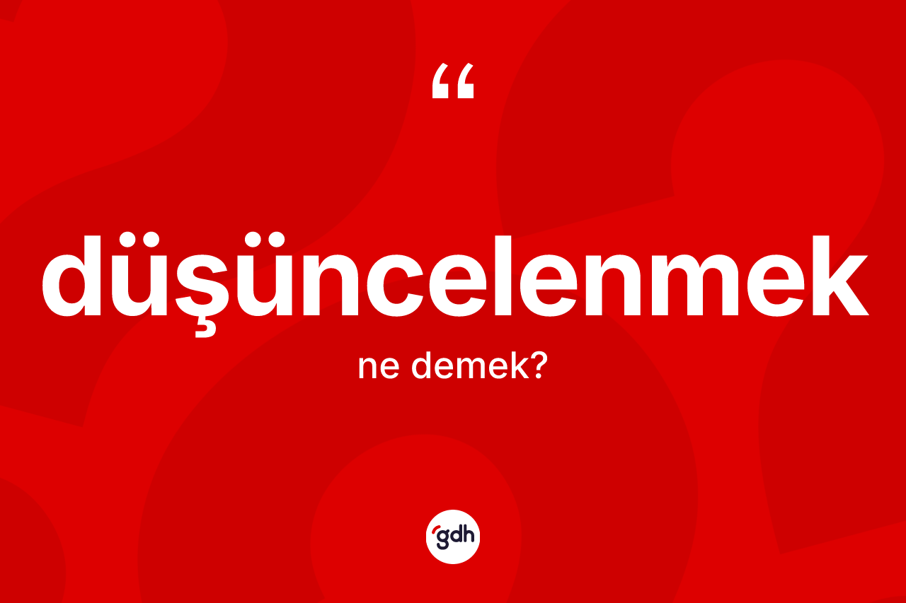 Düşüncelenmek kelimesinin tanımı nedir?
