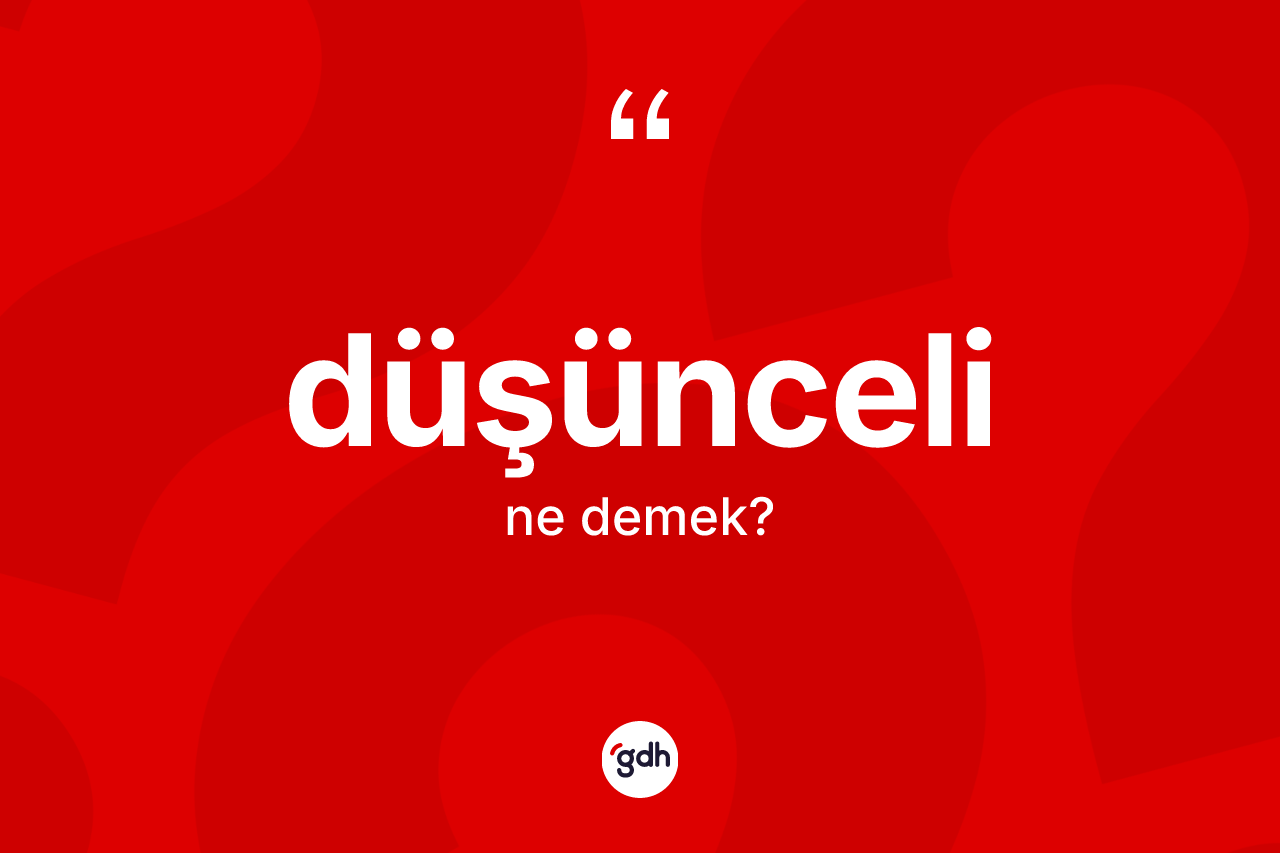 Düşünceli kelimesi ne demek?