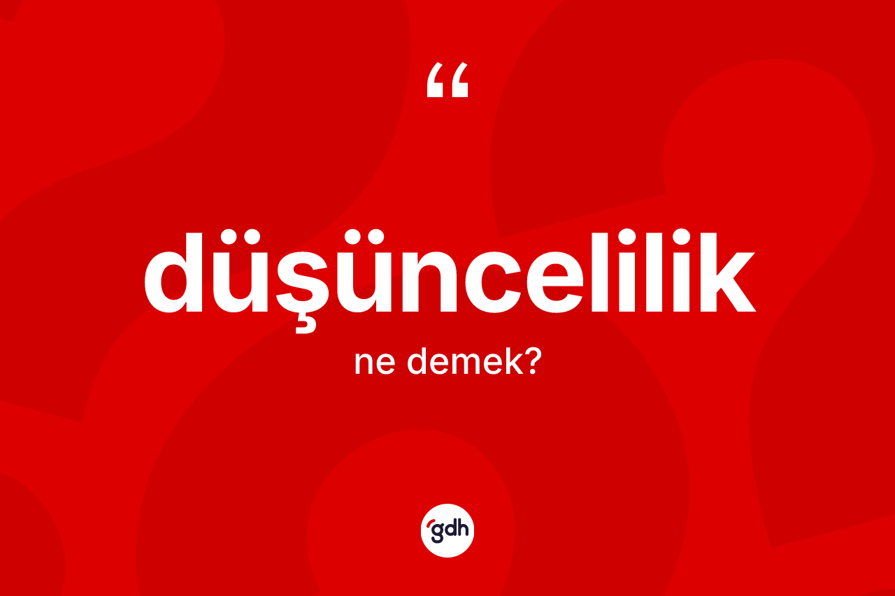 Düşüncelilik kelimesi nedir? Düşüncelilik kelimesinin kaç farklı anlamı var?