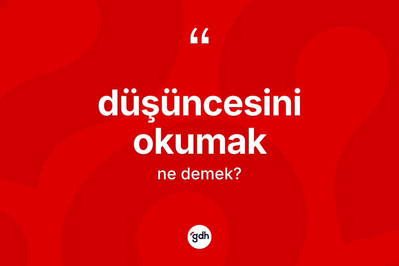 Düşüncesini okumak nedir? Düşüncesini okumak ifadesi hangi durumlarda kullanılır
