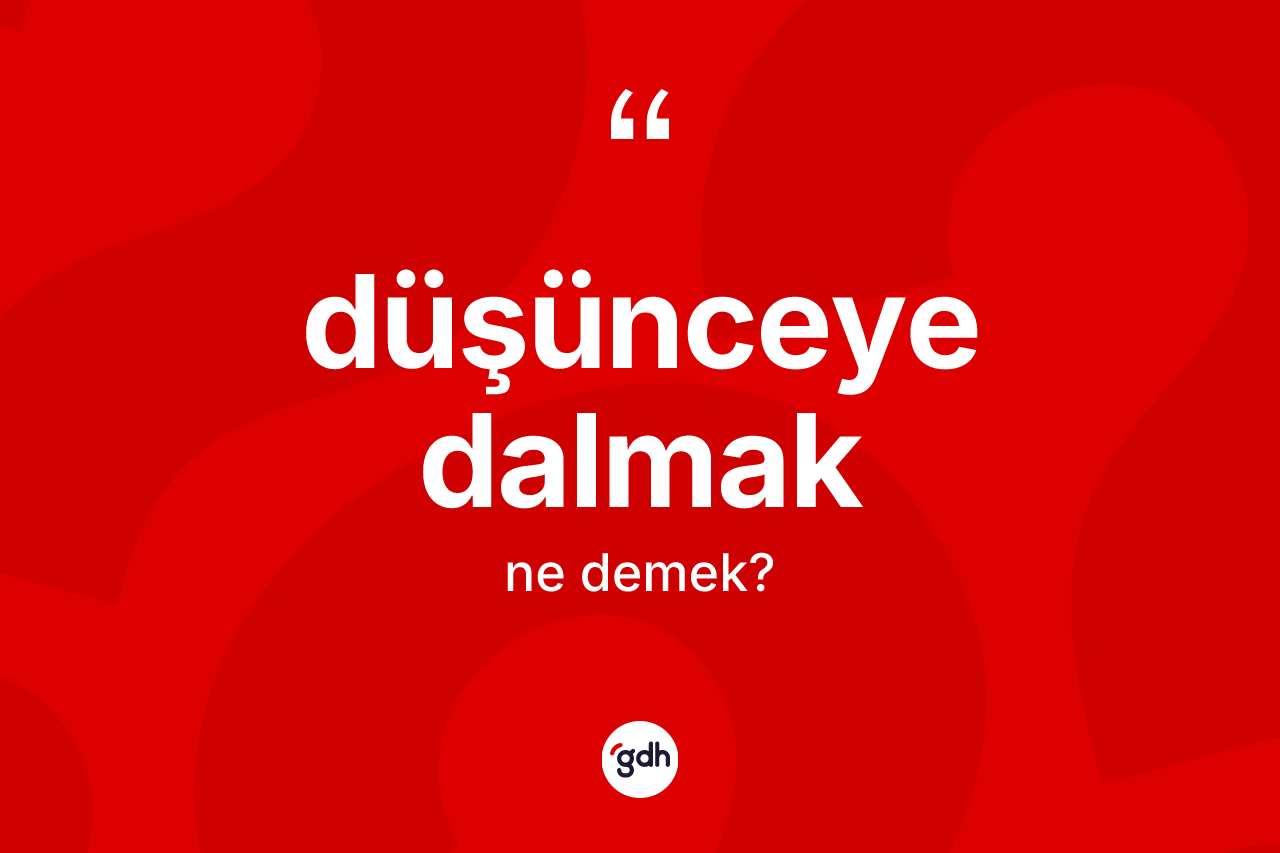 Düşünceye dalmak ifadesinin sözlükteki anlamı nedir?
