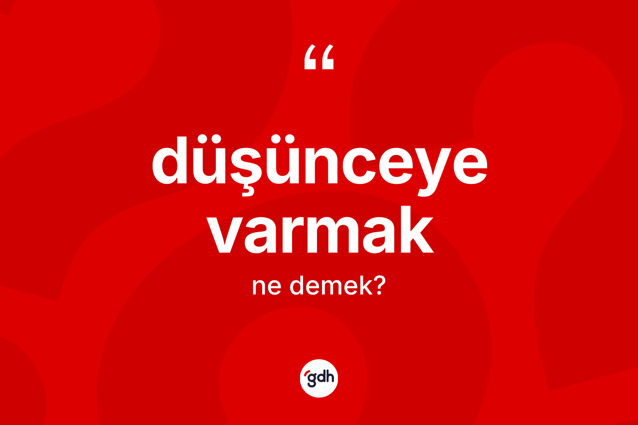 Düşünceye varmak ifadesinin tanımı nedir?