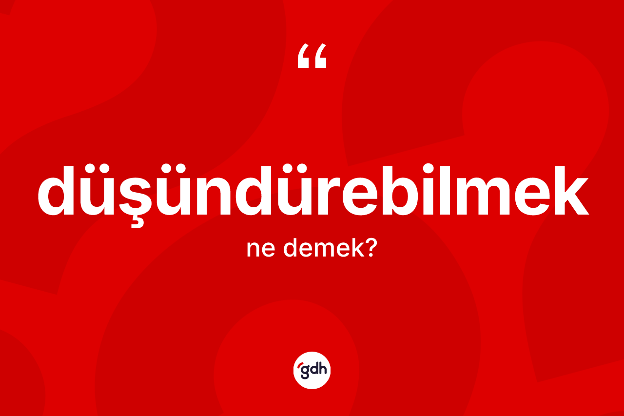 Düşündürebilmek nedir? Düşündürebilmek kelimesinin özellikleri nelerdir?