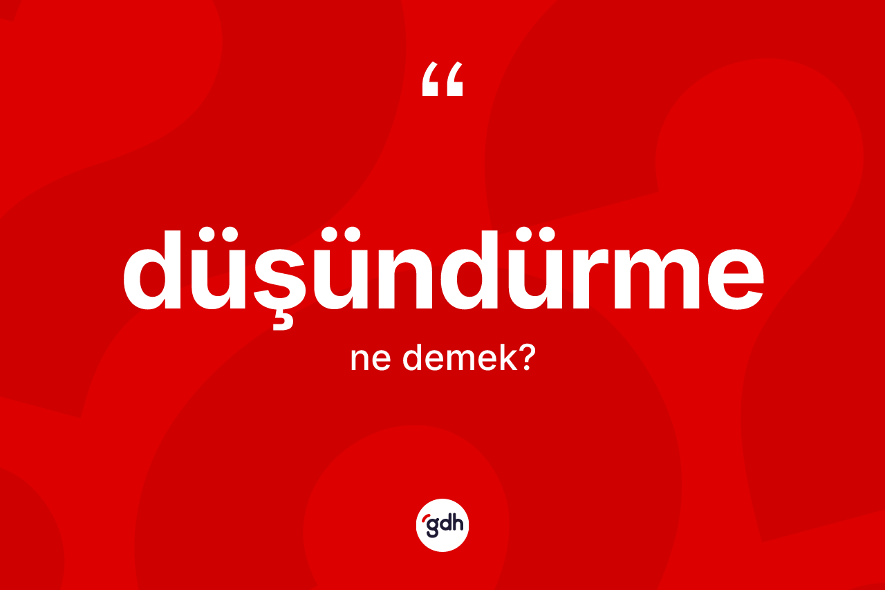 Düşündürme ne anlama gelir? Düşündürme kelimesinin kaç farklı anlamı var?