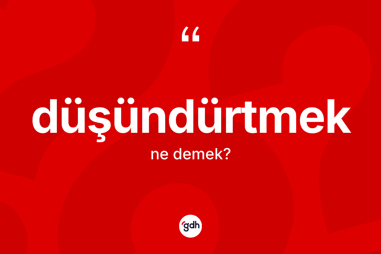 Düşündürtmek kelimesi ne demek? Düşündürtmeğin halk arasındaki kullanımı nasıldır?