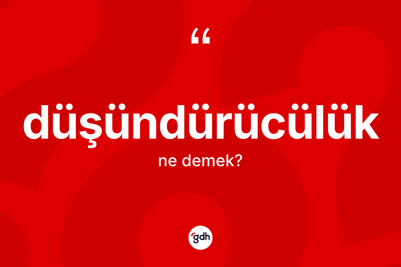 Düşündürücülük kelimesi nedir? Düşündürücülüğün halk arasındaki kullanımı nasıldır?