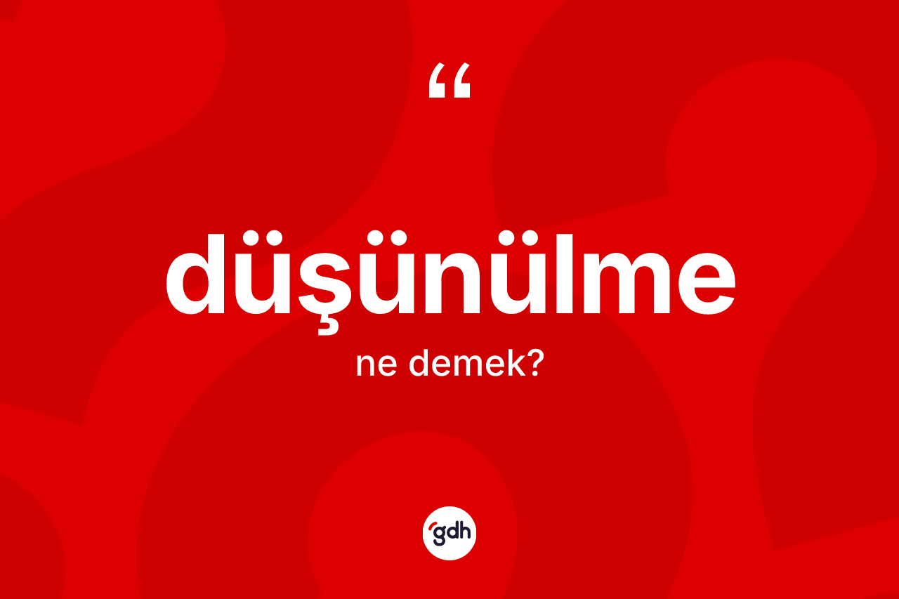 Düşünülme nedir? Düşünülme kelimesinin özellikleri nelerdir?