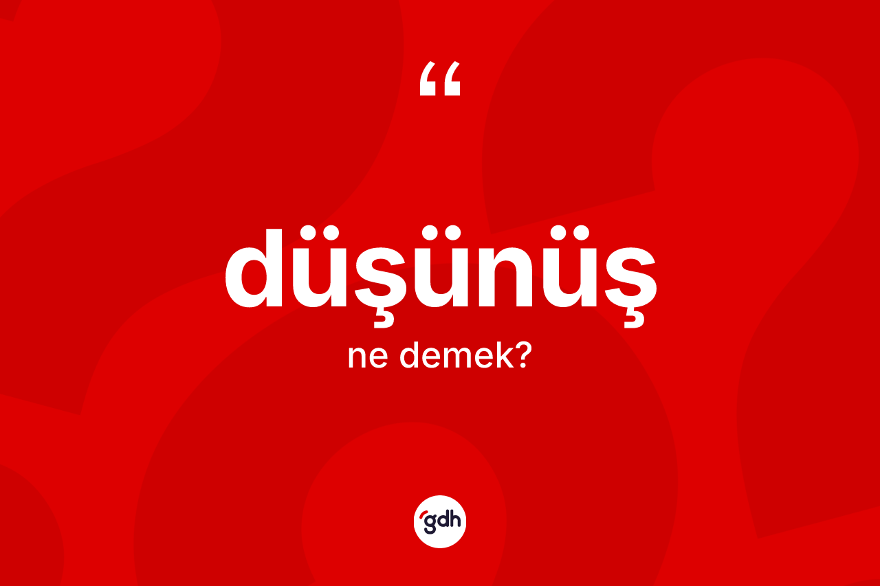 Düşünüş kelimesinin tanımı nedir?