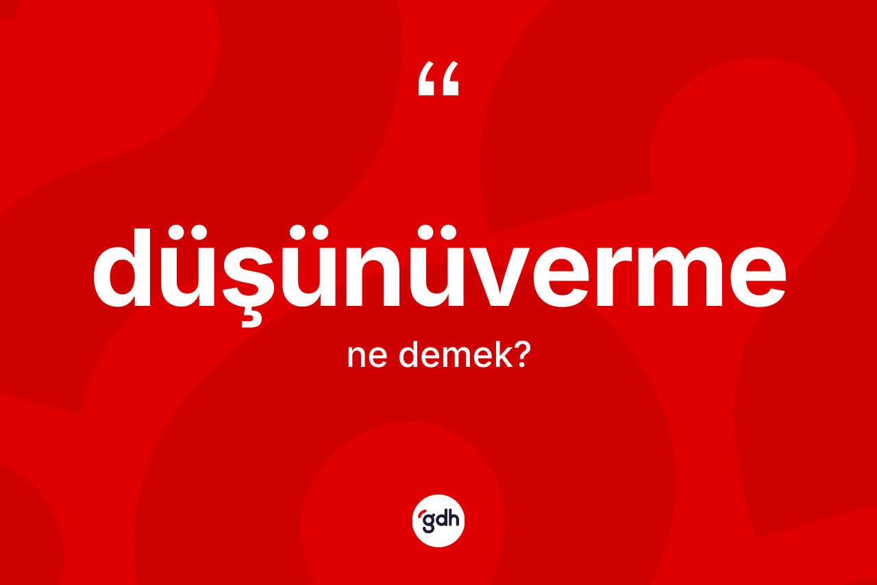 Düşünüverme kelimesinin sözlükteki tanımı nedir?