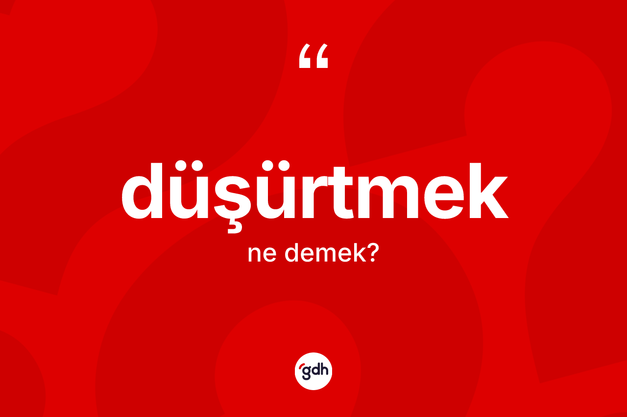 Düşürtmek kelimesinin tanımı nedir? Düşürtmeğin TDK'ya göre anlamı nedir?