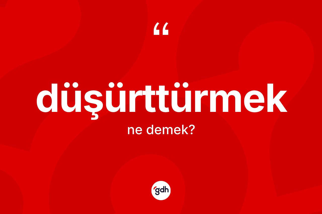 Düşürttürmek kelimesinin tanımı nedir? Düşürttürmeğin halk arasındaki kullanımı nasıldır?