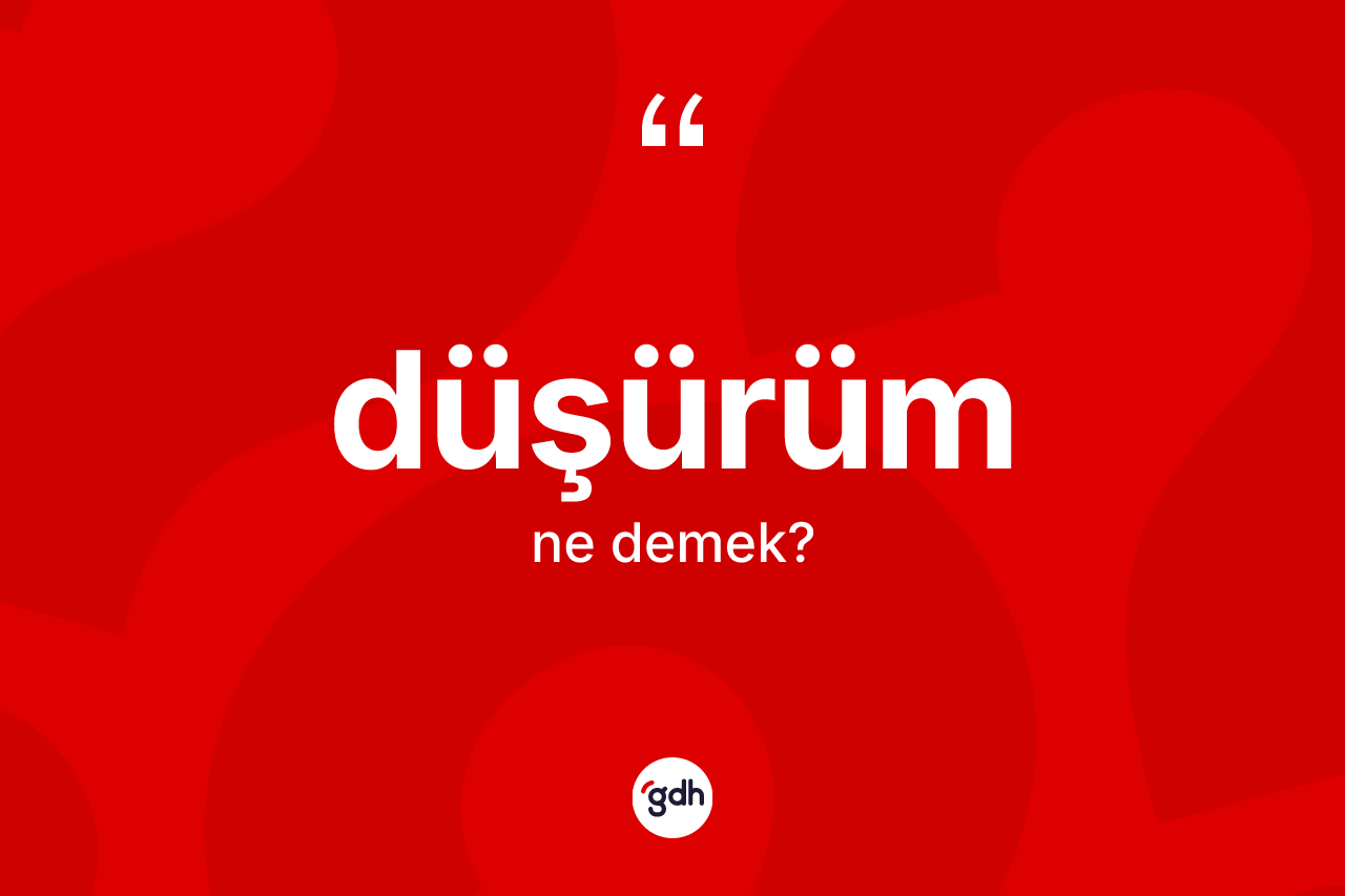 Düşürüm kelimesinin sözlükteki tanımı nedir?